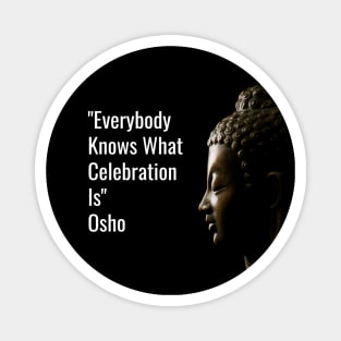 Everybody Knows What Celebration Is. Osho Magnet